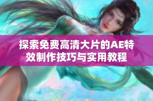 探索免费高清大片的AE特效制作技巧与实用教程