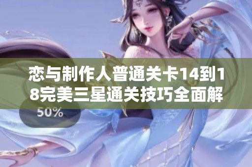 恋与制作人普通关卡14到18完美三星通关技巧全面解析