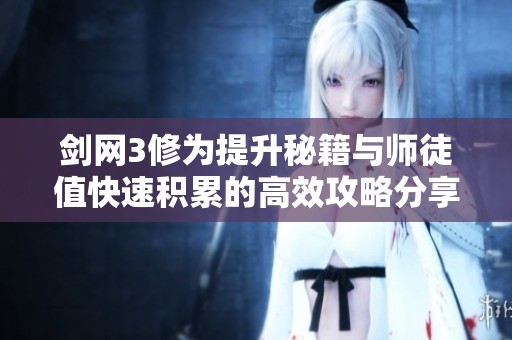 剑网3修为提升秘籍与师徒值快速积累的高效攻略分享