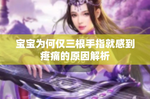 宝宝为何仅三根手指就感到疼痛的原因解析