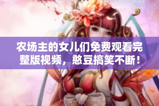 农场主的女儿们免费观看完整版视频，憨豆搞笑不断！