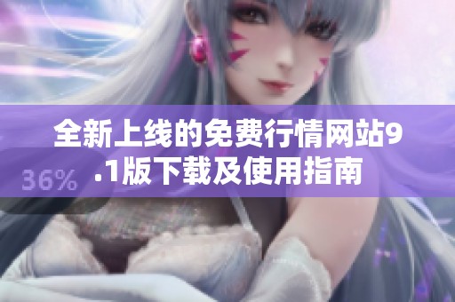全新上线的免费行情网站9.1版下载及使用指南