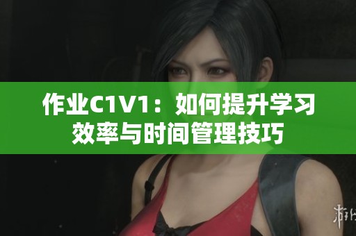 作业C1V1：如何提升学习效率与时间管理技巧
