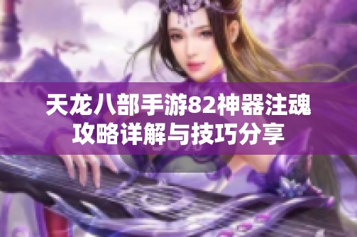 天龙八部手游82神器注魂攻略详解与技巧分享