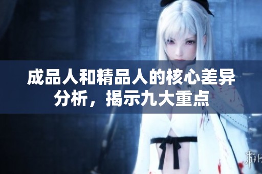 成品人和精品人的核心差异分析，揭示九大重点