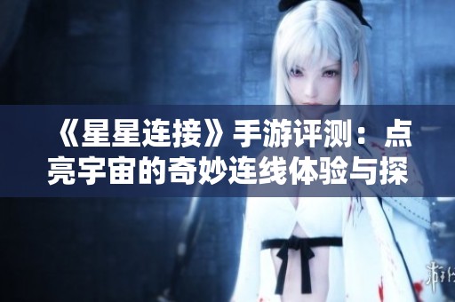 《星星连接》手游评测：点亮宇宙的奇妙连线体验与探索