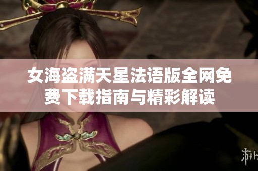 女海盗满天星法语版全网免费下载指南与精彩解读