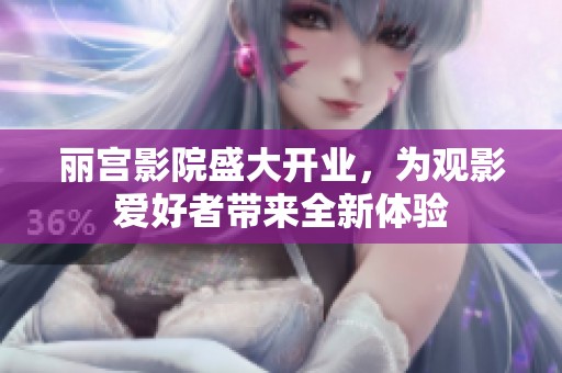 丽宫影院盛大开业，为观影爱好者带来全新体验