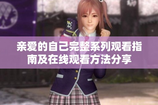 亲爱的自己完整系列观看指南及在线观看方法分享