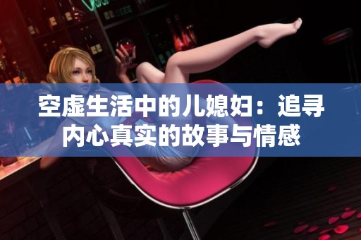 空虚生活中的儿媳妇：追寻内心真实的故事与情感
