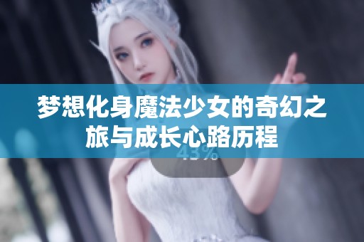 梦想化身魔法少女的奇幻之旅与成长心路历程