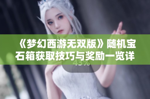 《梦幻西游无双版》随机宝石箱获取技巧与奖励一览详解