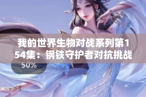 我的世界生物对战系列第154集：钢铁守护者对抗挑战精彩纷呈