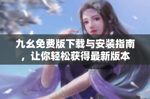 九幺免费版下载与安装指南，让你轻松获得最新版本