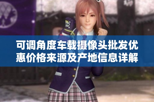 可调角度车载摄像头批发优惠价格来源及产地信息详解