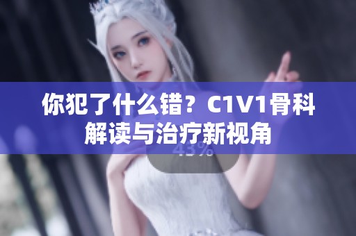 你犯了什么错？C1V1骨科解读与治疗新视角