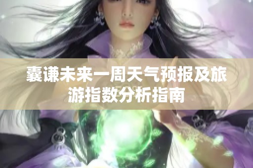 囊谦未来一周天气预报及旅游指数分析指南