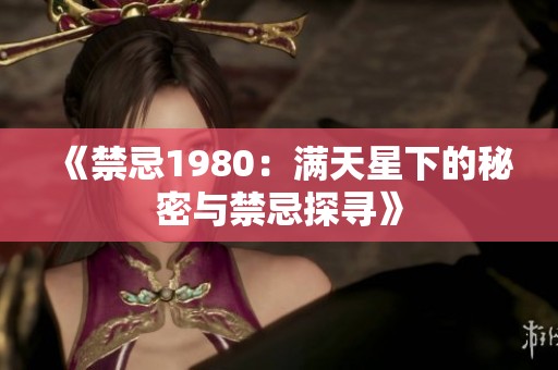 《禁忌1980：满天星下的秘密与禁忌探寻》