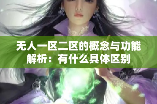 无人一区二区的概念与功能解析：有什么具体区别