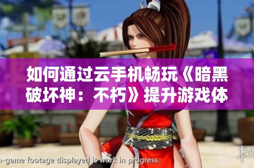 如何通过云手机畅玩《暗黑破坏神：不朽》提升游戏体验