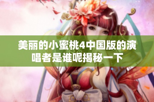 美丽的小蜜桃4中国版的演唱者是谁呢揭秘一下