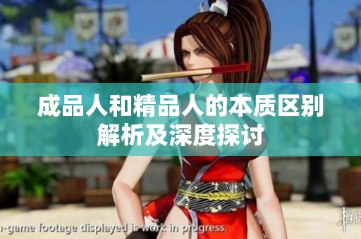 成品人和精品人的本质区别解析及深度探讨