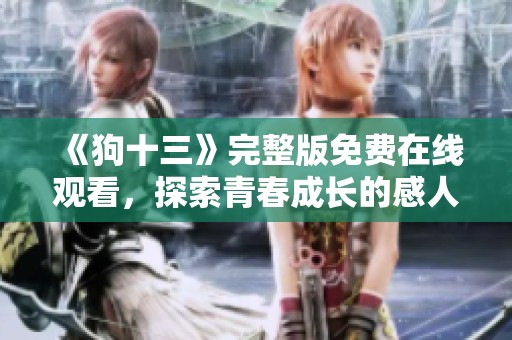 《狗十三》完整版免费在线观看，探索青春成长的感人故事