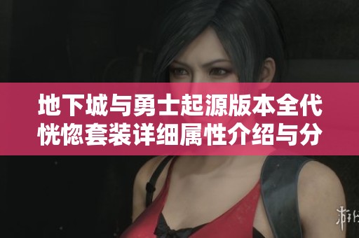 地下城与勇士起源版本全代恍惚套装详细属性介绍与分析