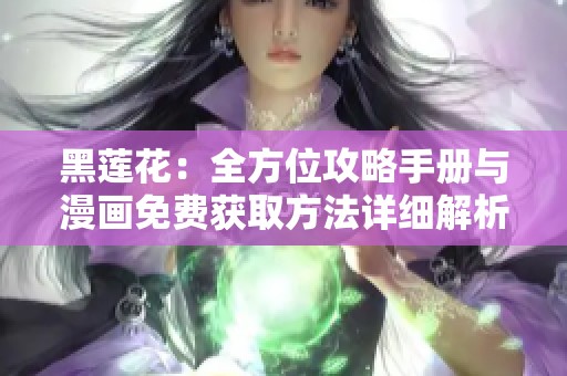 黑莲花：全方位攻略手册与漫画免费获取方法详细解析