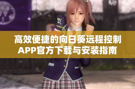 高效便捷的向日葵远程控制APP官方下载与安装指南
