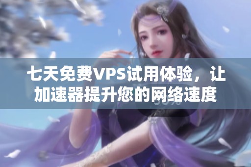 七天免费VPS试用体验，让加速器提升您的网络速度