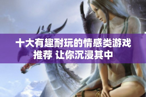 十大有趣耐玩的情感类游戏推荐 让你沉浸其中