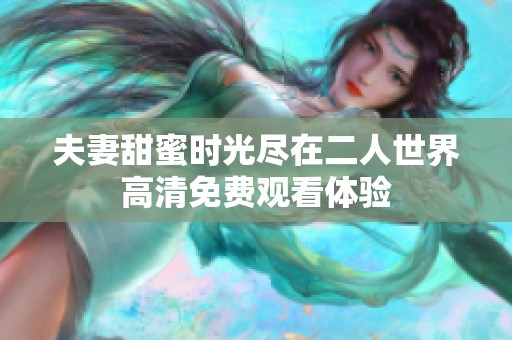 夫妻甜蜜时光尽在二人世界高清免费观看体验