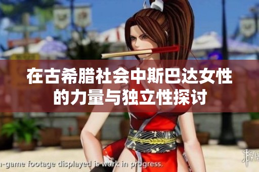 在古希腊社会中斯巴达女性的力量与独立性探讨