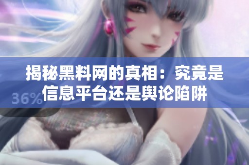 揭秘黑料网的真相：究竟是信息平台还是舆论陷阱