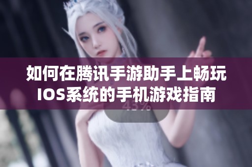 如何在腾讯手游助手上畅玩IOS系统的手机游戏指南