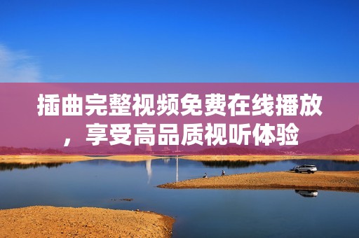 插曲完整视频免费在线播放，享受高品质视听体验