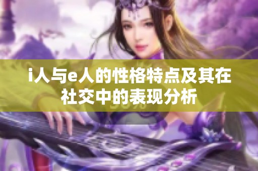 i人与e人的性格特点及其在社交中的表现分析