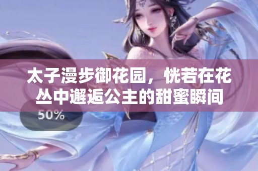 太子漫步御花园，恍若在花丛中邂逅公主的甜蜜瞬间
