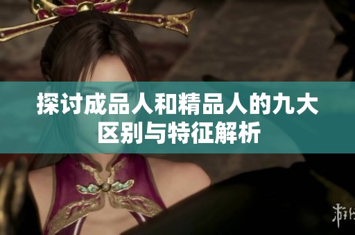 探讨成品人和精品人的九大区别与特征解析