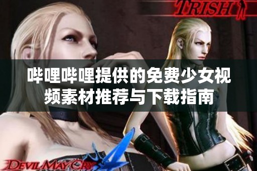 哔哩哔哩提供的免费少女视频素材推荐与下载指南