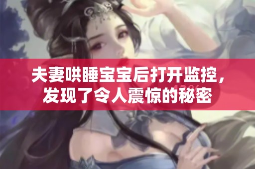 夫妻哄睡宝宝后打开监控，发现了令人震惊的秘密