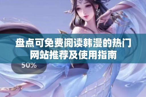 盘点可免费阅读韩漫的热门网站推荐及使用指南