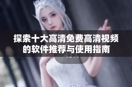 探索十大高清免费高清视频的软件推荐与使用指南