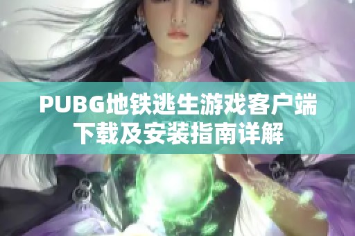 PUBG地铁逃生游戏客户端下载及安装指南详解