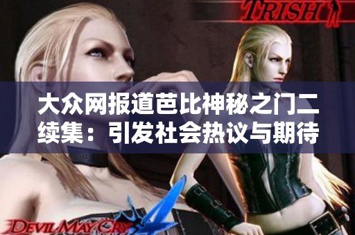 大众网报道芭比神秘之门二续集：引发社会热议与期待