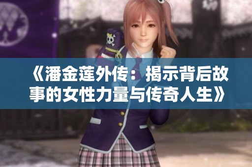 《潘金莲外传：揭示背后故事的女性力量与传奇人生》