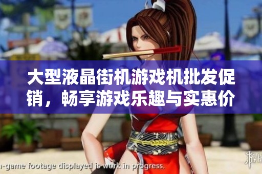 大型液晶街机游戏机批发促销，畅享游戏乐趣与实惠价格