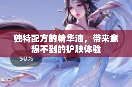 独特配方的精华油，带来意想不到的护肤体验