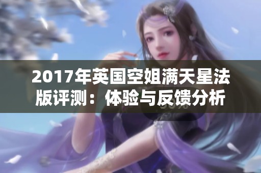 2017年英国空姐满天星法版评测：体验与反馈分析